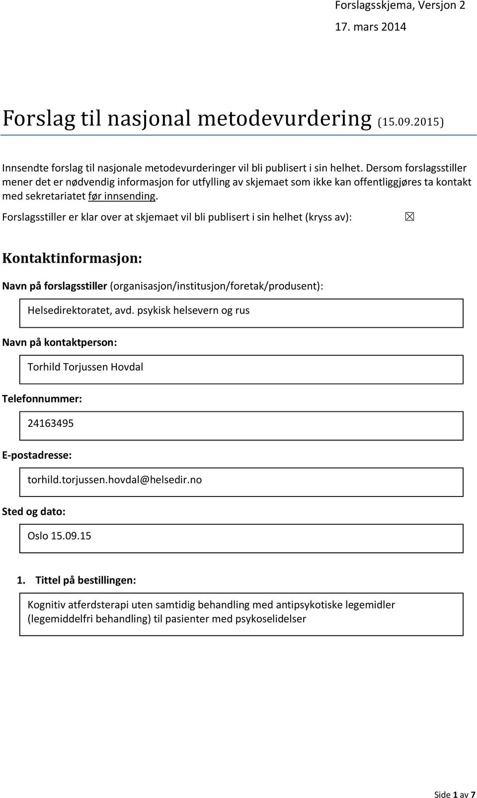 Forslagsstiller er klar over at skjemaet vil bli publisert i sin helhet (kryss av): Kontaktinformasjon: Navn på forslagsstiller (organisasjon/institusjon/foretak/produsent): Helsedirektoratet, avd.