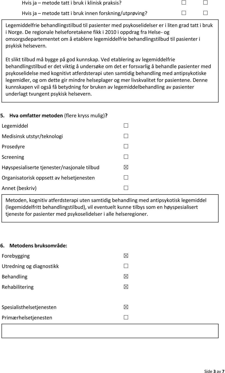 De regionale helseforetakene fikk i 2010 i oppdrag fra Helse- og omsorgsdepartementet om å etablere legemiddelfrie behandlingstilbud til pasienter i psykisk helsevern.