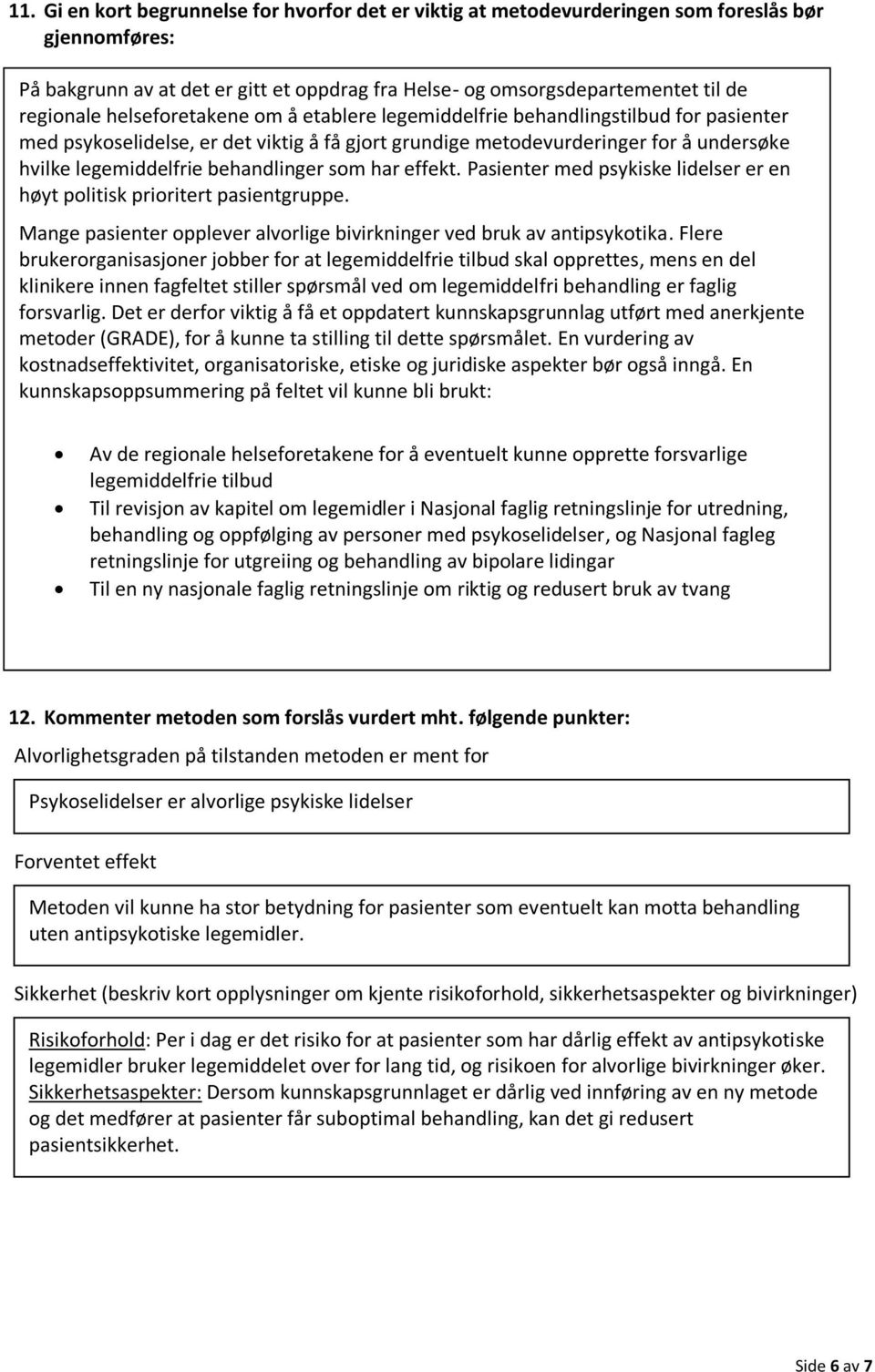 som har effekt. Pasienter med psykiske lidelser er en høyt politisk prioritert pasientgruppe. Mange pasienter opplever alvorlige bivirkninger ved bruk av antipsykotika.