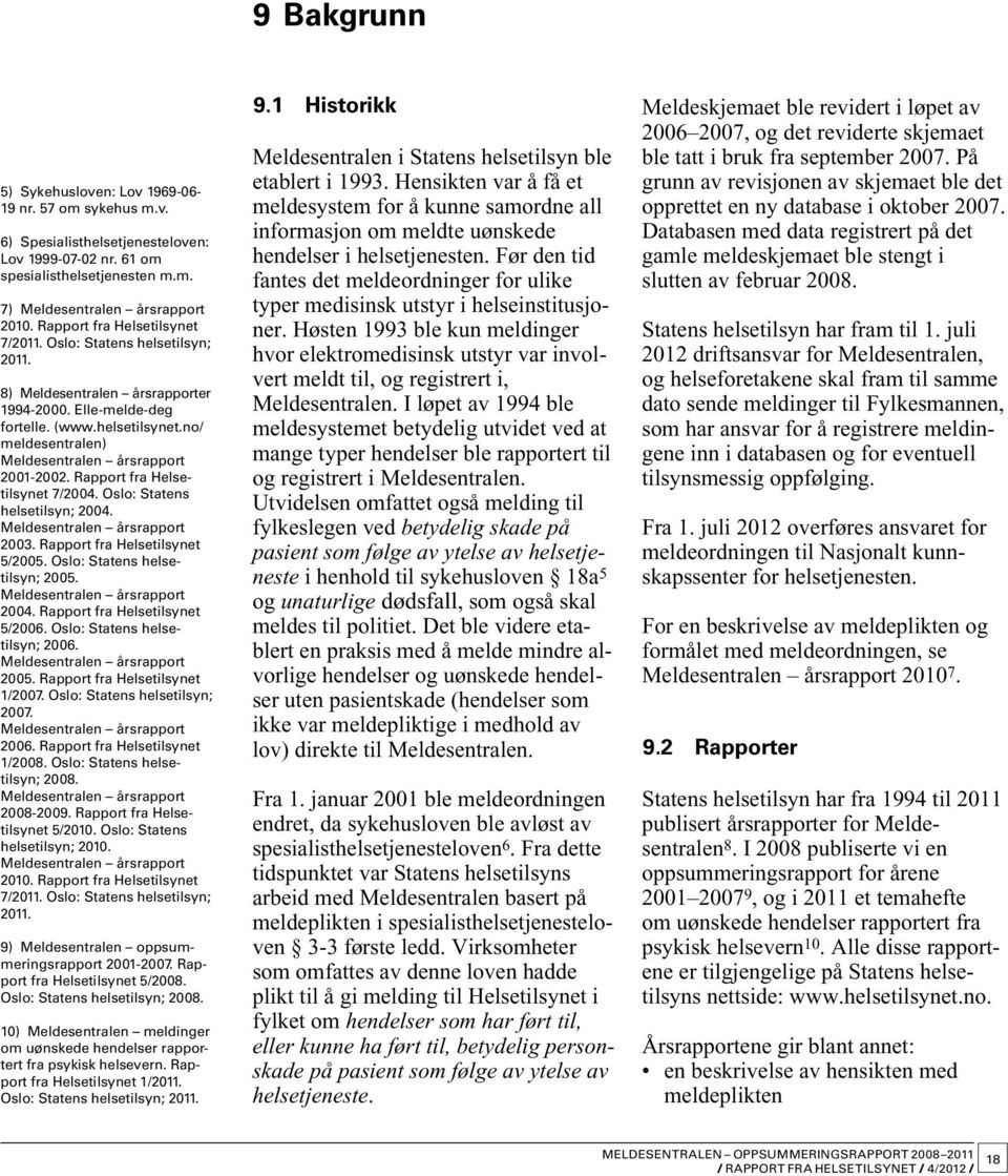 no/ meldesentralen) Meldesentralen årsrapport 2001-2002. Rapport fra Helsetilsynet 7/2004. Oslo: Statens helsetilsyn; 2004. Meldesentralen årsrapport 2003. Rapport fra Helsetilsynet 5/2005.