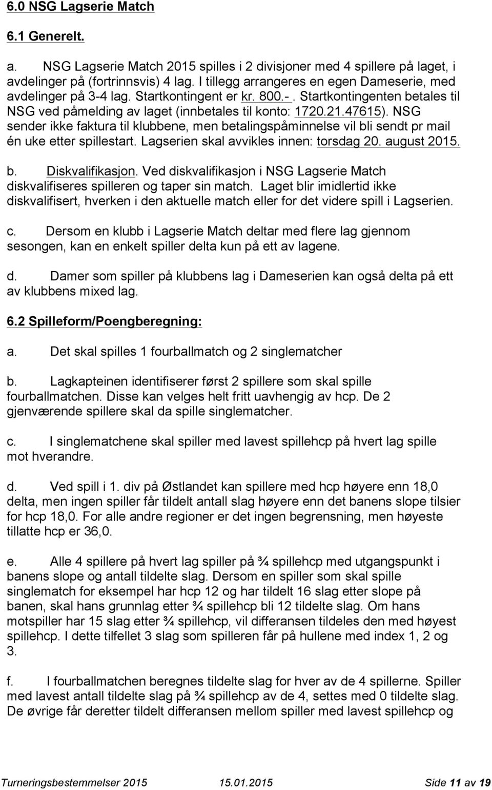 NSG sender ikke faktura til klubbene, men betalingspåminnelse vil bli sendt pr mail én uke etter spillestart. Lagserien skal avvikles innen: torsdag 20. august 2015. b. Diskvalifikasjon.