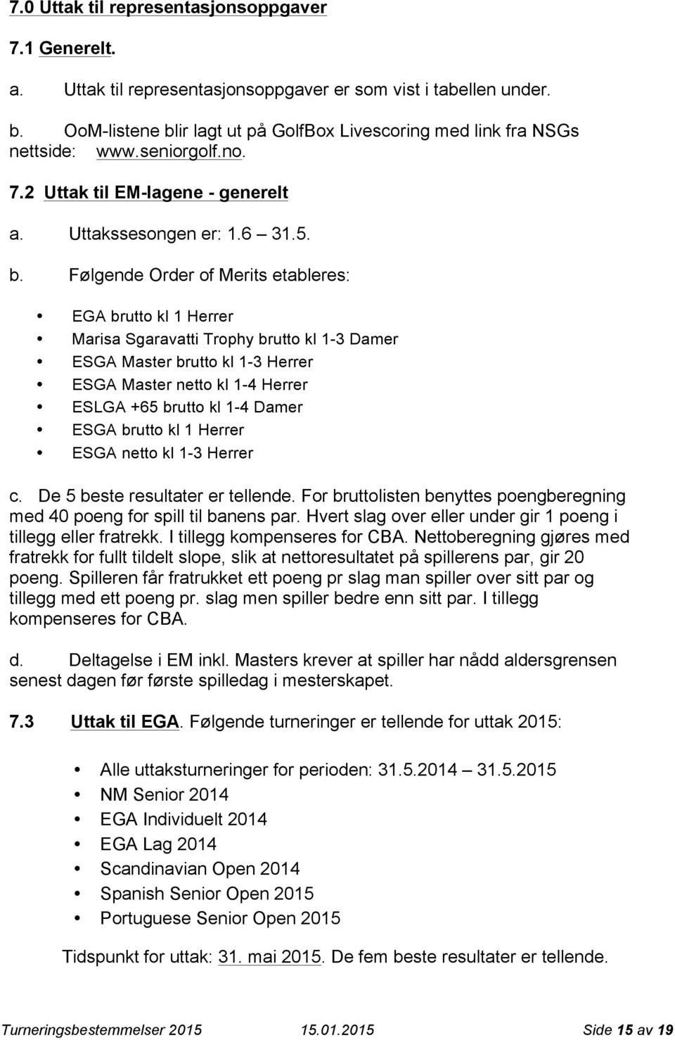 ir lagt ut på GolfBox Livescoring med link fra NSGs nettside: www.seniorgolf.no. 7.2 Uttak til EM-lagene - generelt a. Uttakssesongen er: 1.6 31.5. b.