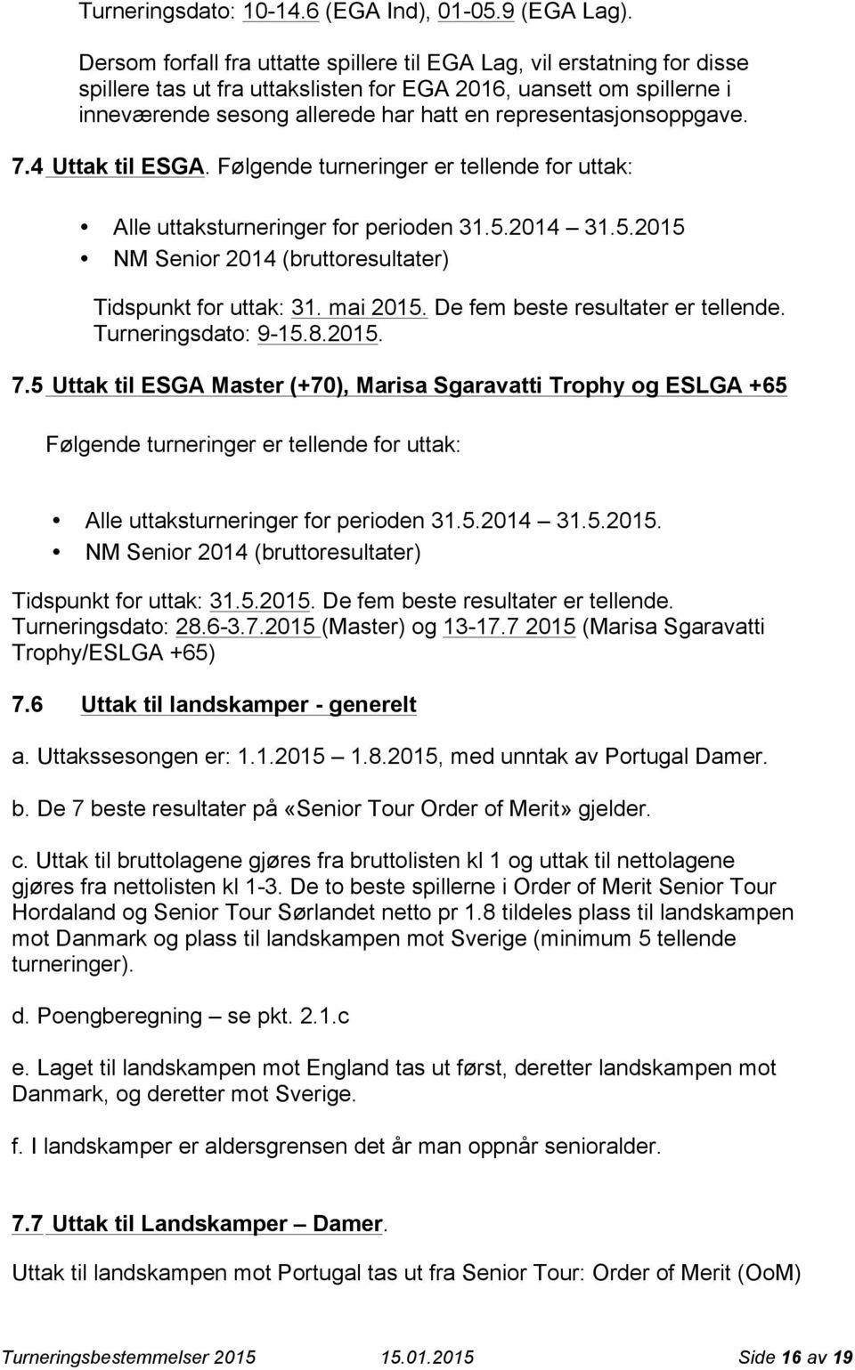 representasjonsoppgave. 7.4 Uttak til ESGA. Følgende turneringer er tellende for uttak: Alle uttaksturneringer for perioden 31.5.2014 31.5.2015 NM Senior 2014 (bruttoresultater) Tidspunkt for uttak: 31.