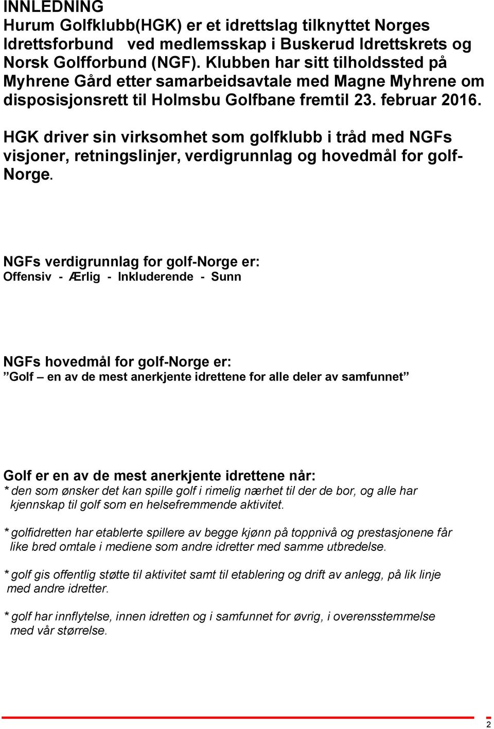 HGK driver sin virksomhet som golfklubb i tråd med NGFs visjoner, retningslinjer, verdigrunnlag og hovedmål for golf- Norge.