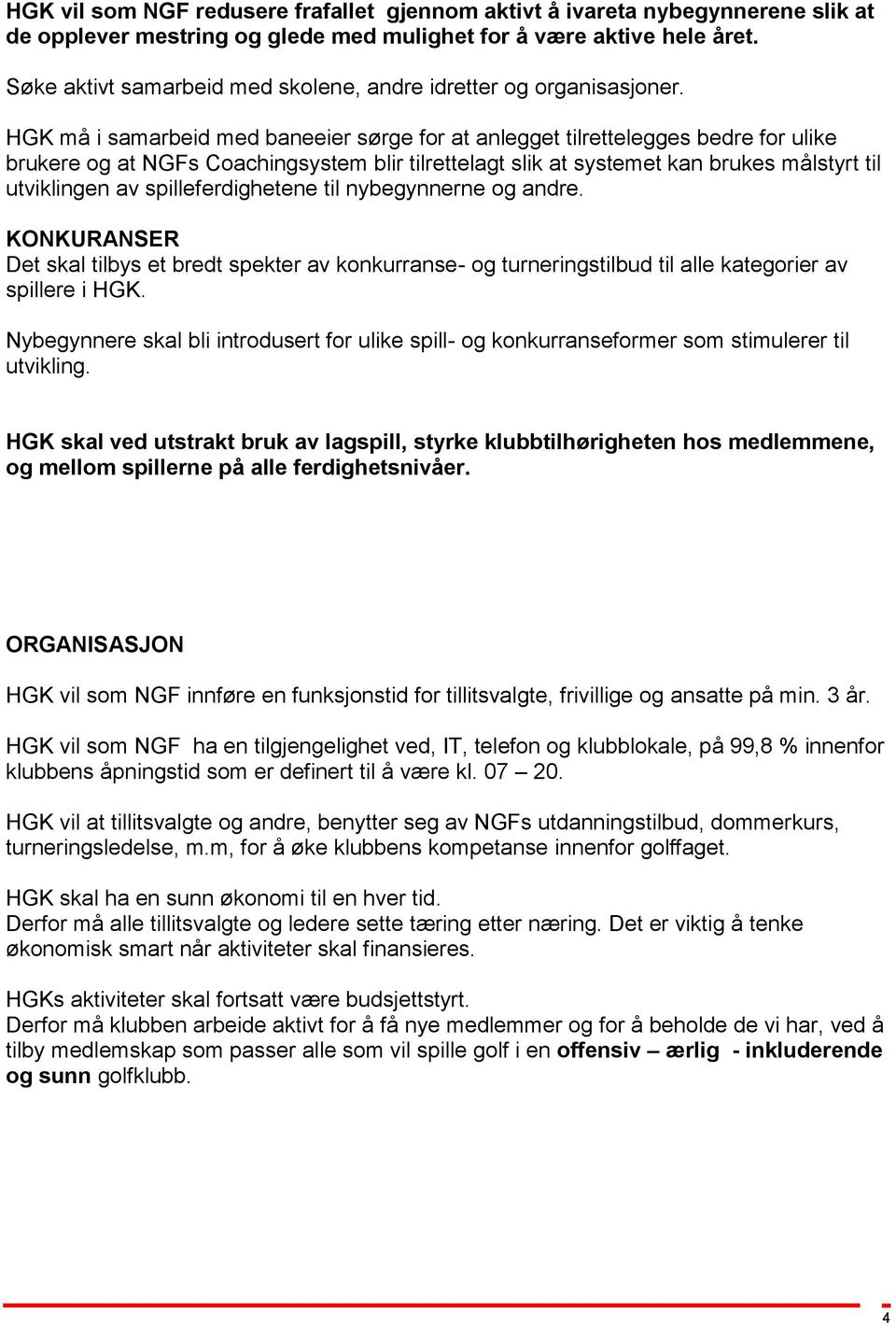 HGK må i samarbeid med baneeier sørge for at anlegget tilrettelegges bedre for ulike brukere og at NGFs Coachingsystem blir tilrettelagt slik at systemet kan brukes målstyrt til utviklingen av