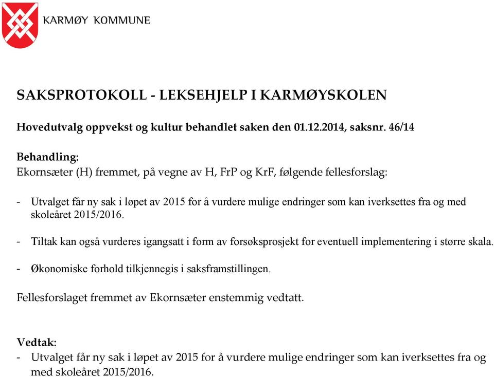 kan iverksettes fra og med skoleåret 2015/2016. - Tiltak kan også vurderes igangsatt i form av forsøksprosjekt for eventuell implementering i større skala.