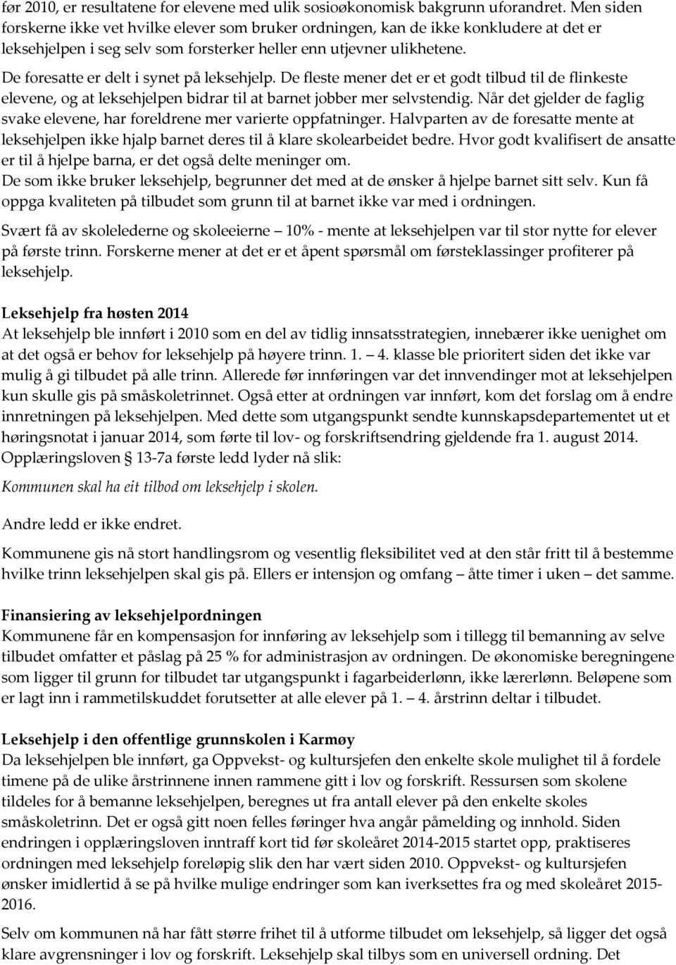 De foresatte er delt i synet på leksehjelp. De fleste mener det er et godt tilbud til de flinkeste elevene, og at leksehjelpen bidrar til at barnet jobber mer selvstendig.