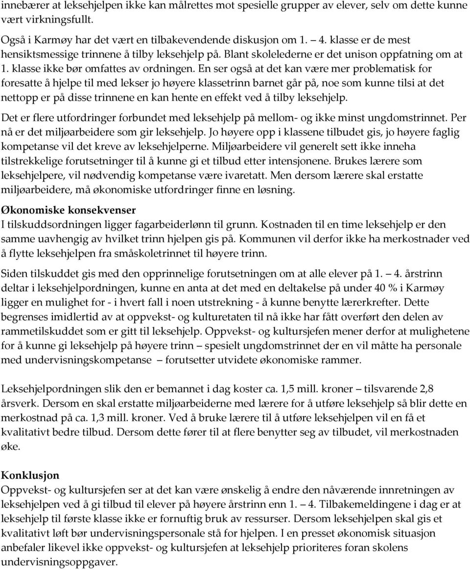 En ser også at det kan være mer problematisk for foresatte å hjelpe til med lekser jo høyere klassetrinn barnet går på, noe som kunne tilsi at det nettopp er på disse trinnene en kan hente en effekt