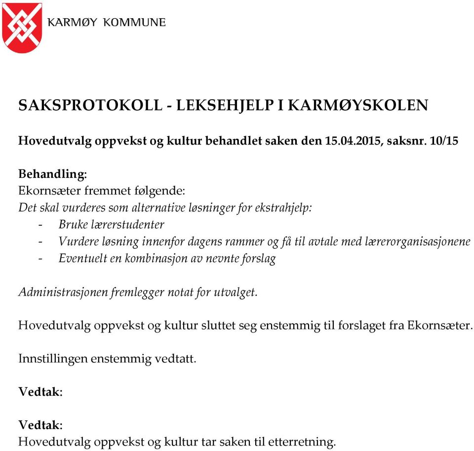 innenfor dagens rammer og få til avtale med lærerorganisasjonene - Eventuelt en kombinasjon av nevnte forslag Administrasjonen fremlegger notat for