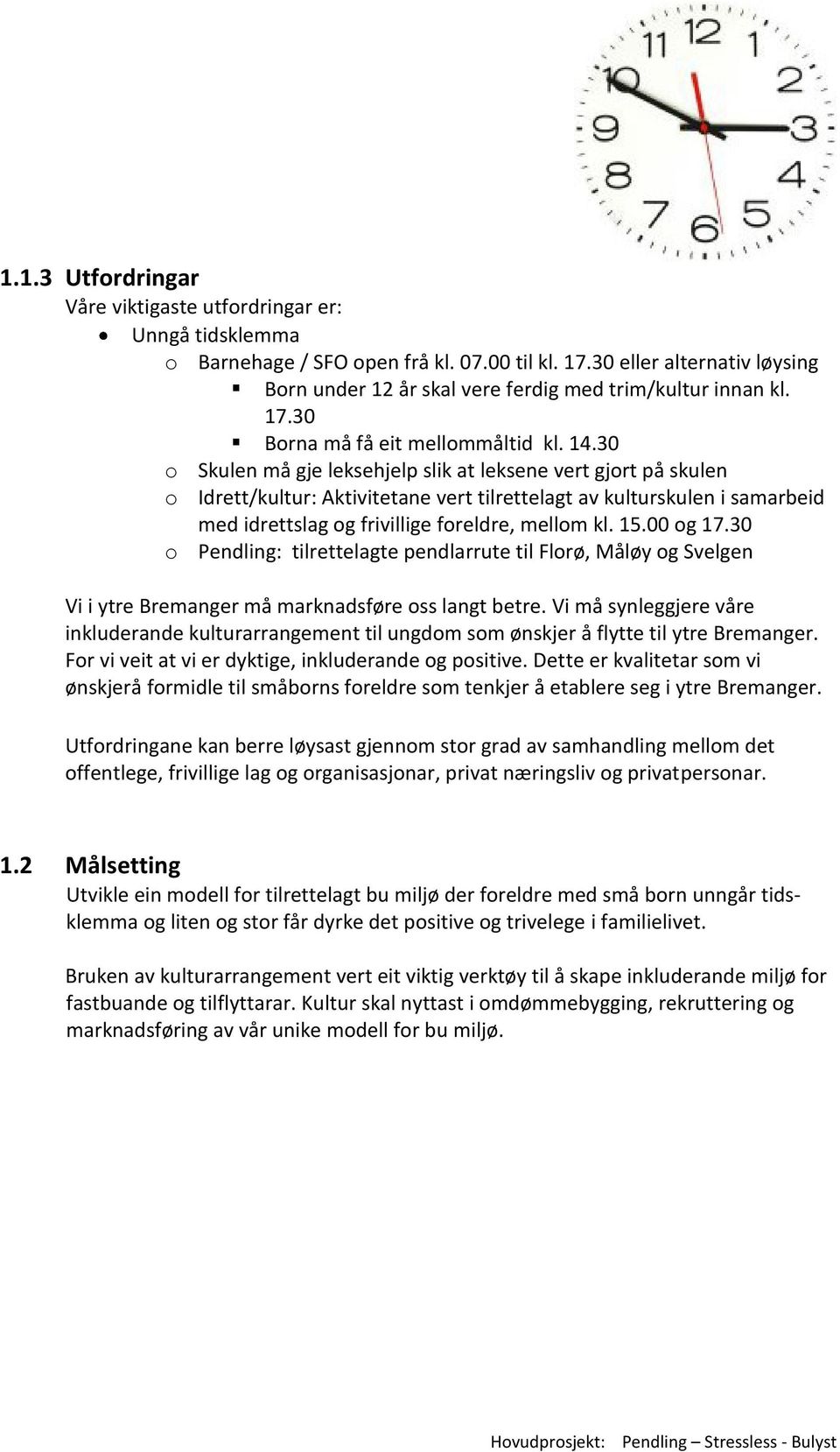 30 o Skulen må gje leksehjelp slik at leksene vert gjort på skulen o Idrett/kultur: Aktivitetane vert tilrettelagt av kulturskulen i samarbeid med idrettslag og frivillige foreldre, mellom kl. 15.