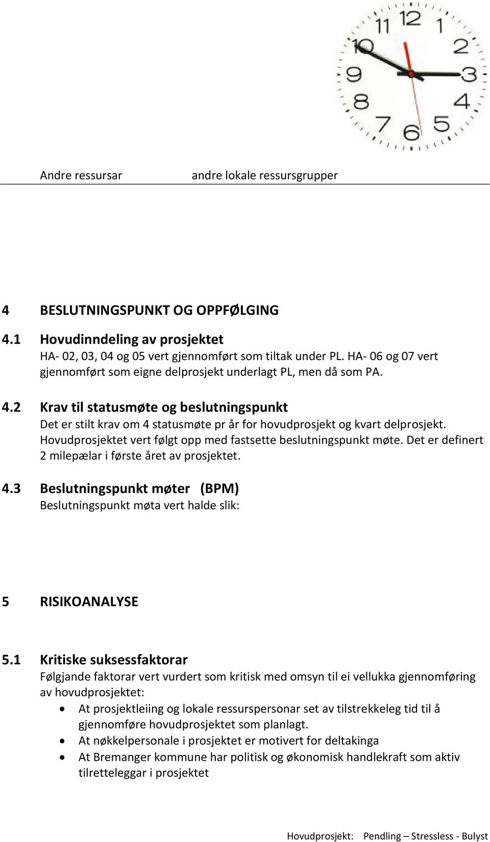 2 Krav til statusmøte og beslutningspunkt Det er stilt krav om 4 statusmøte pr år for hovudprosjekt og kvart delprosjekt. Hovudprosjektet vert følgt opp med fastsette beslutningspunkt møte.