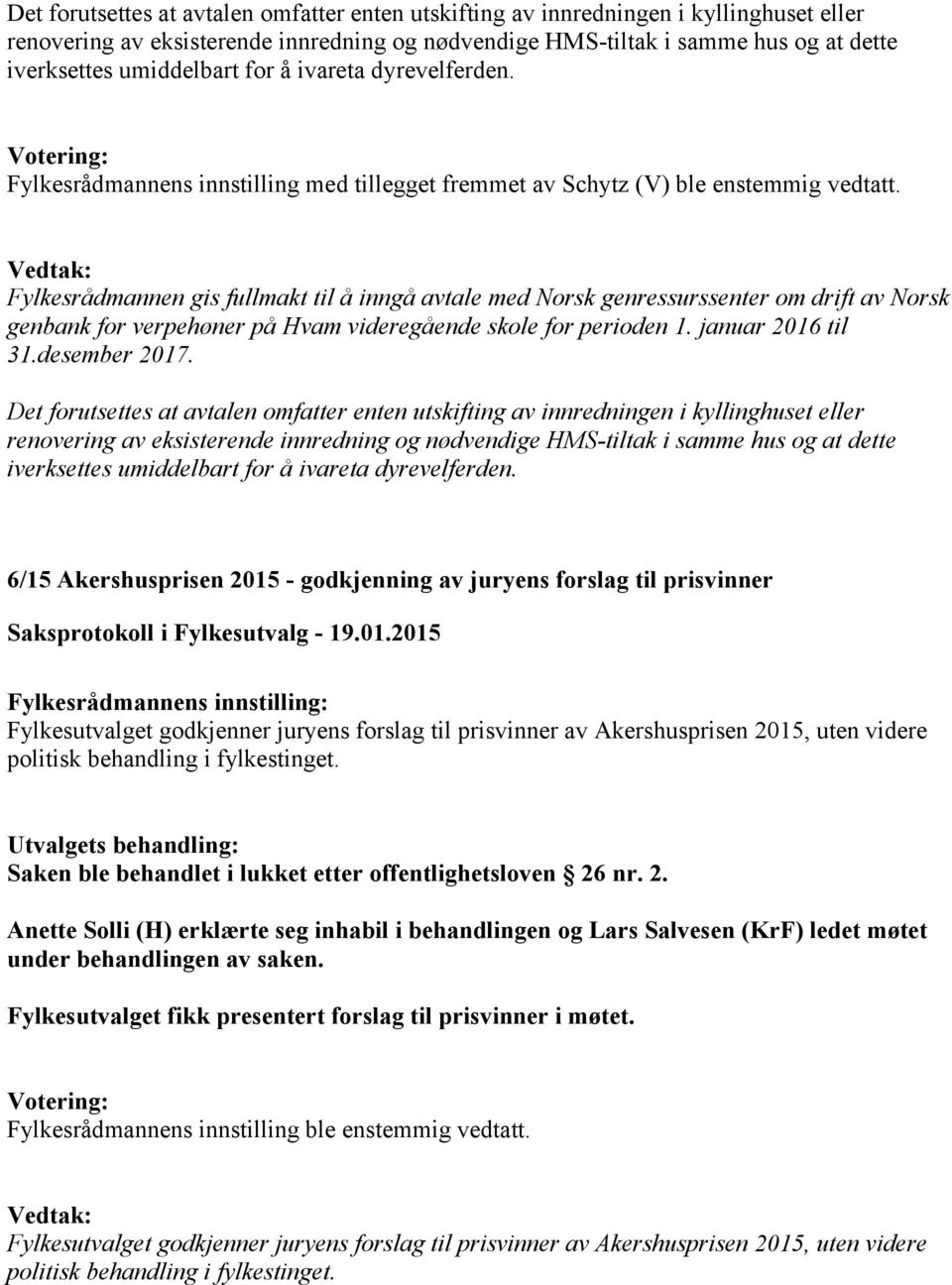 Fylkesrådmannen gis fullmakt til å inngå avtale med Norsk genressurssenter om drift av Norsk genbank for verpehøner på Hvam videregående skole for perioden 1. januar 2016 til 31.desember 2017.