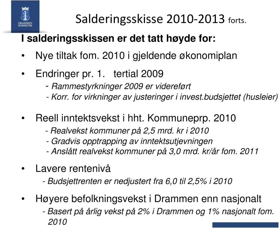 tertial 2009 - Rammestyrkninger 2009 er videreført - Korr. for virkninger av justeringer i invest.budsjettet (husleier) Reell inntektsvekst i hht. Kommuneprp.