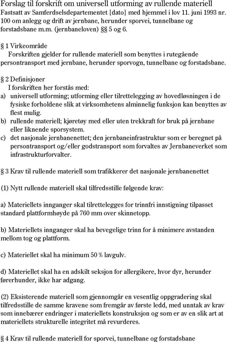 1 Virkeområde Forskriften gjelder for rullende materiell som benyttes i rutegående persontransport med jernbane, herunder sporvogn, tunnelbane og forstadsbane.