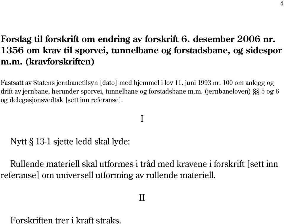 Nytt 13-1 sjette ledd skal lyde: Rullende materiell skal utformes i tråd med kravene i forskrift [sett inn referanse] om universell