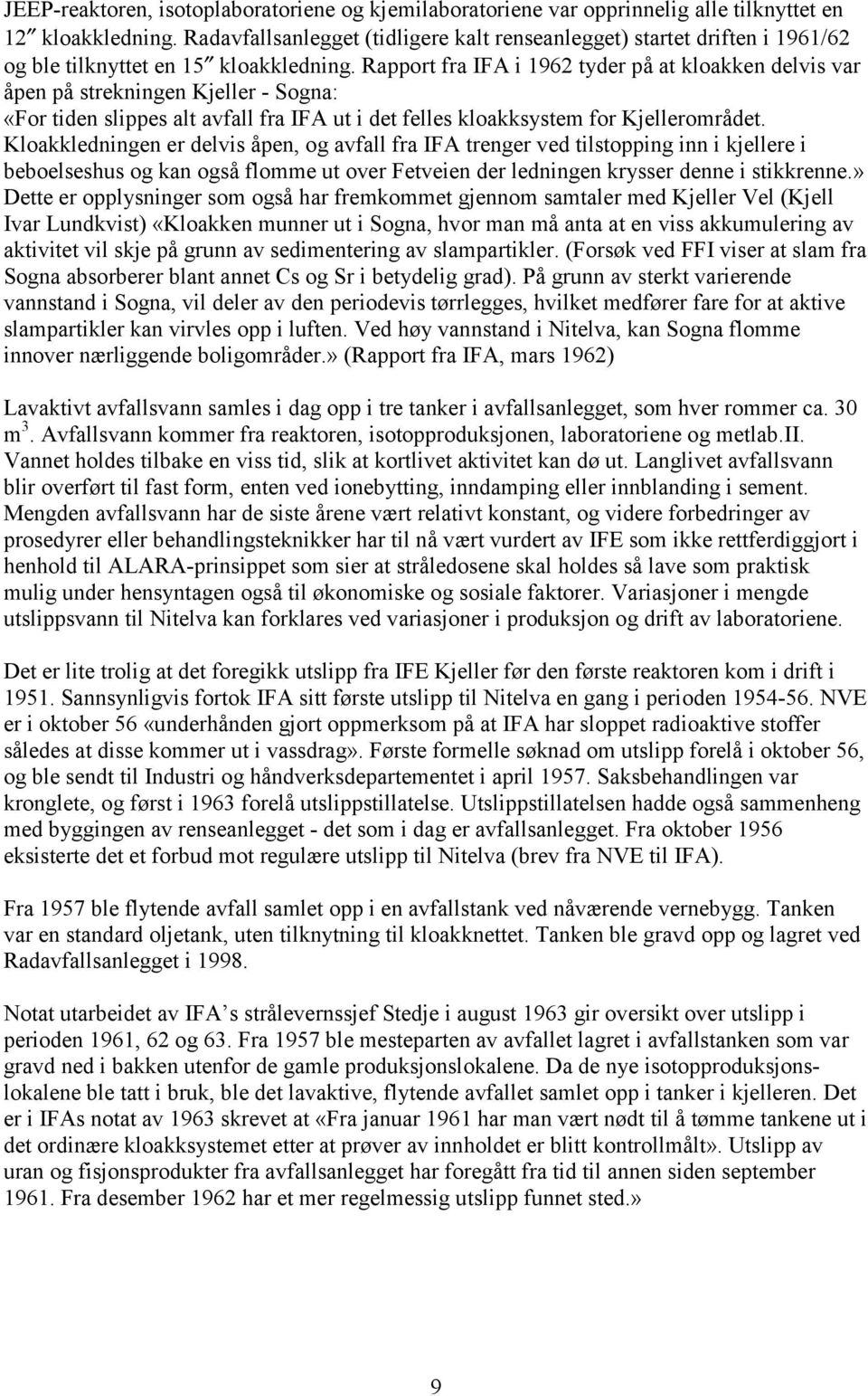 Rapport fra IFA i 1962 tyder på at kloakken delvis var åpen på strekningen Kjeller - Sogna: «For tiden slippes alt avfall fra IFA ut i det felles kloakksystem for Kjellerområdet.