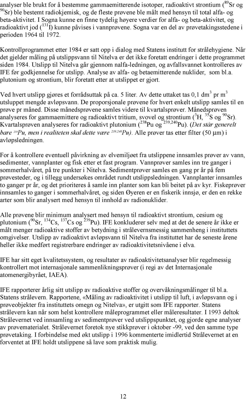 Sogna var en del av prøvetakingsstedene i perioden 1964 til 1972. Kontrollprogrammet etter 1984 er satt opp i dialog med Statens institutt for strålehygiene.