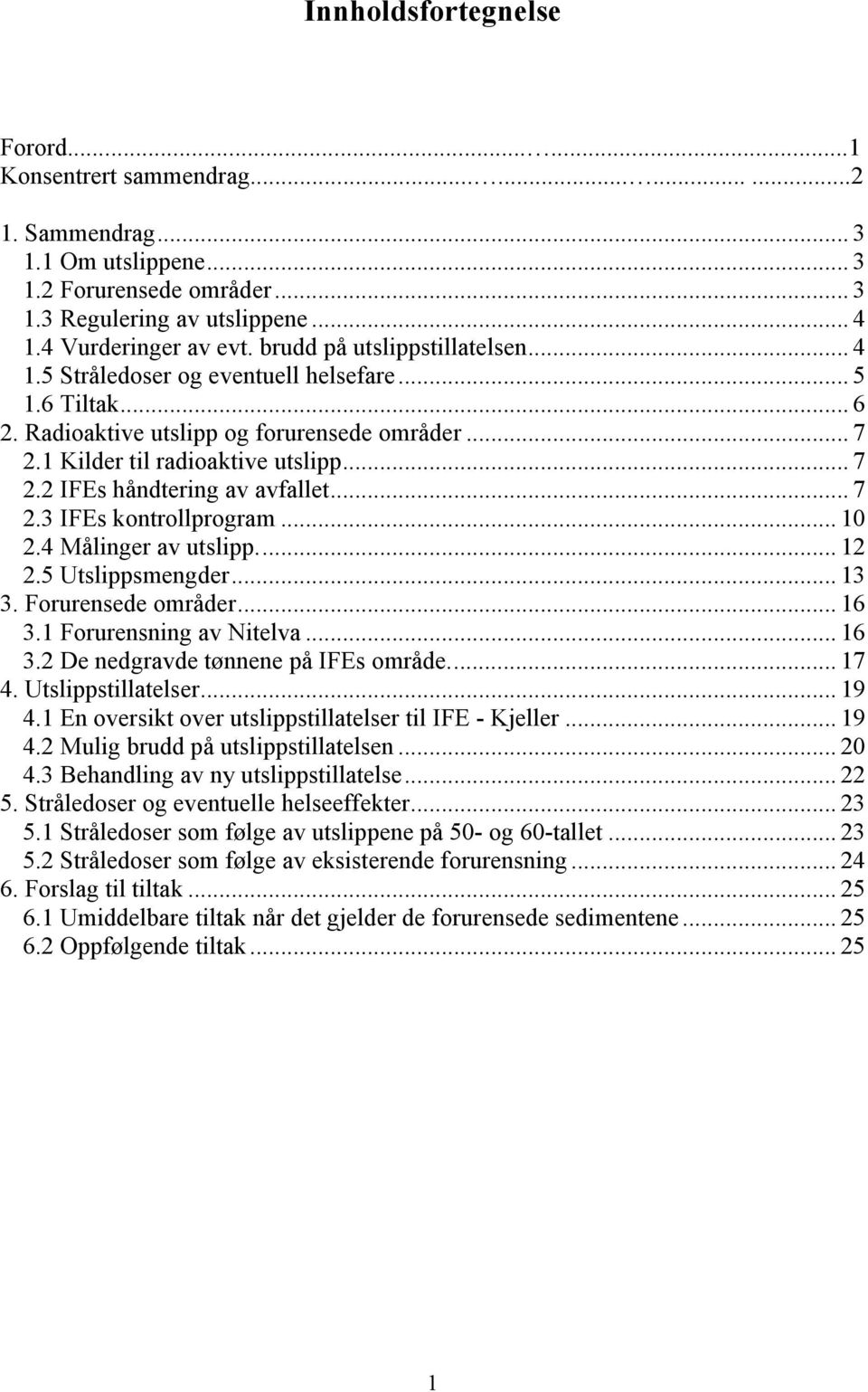 .. 7 2.3 IFEs kontrollprogram... 10 2.4 Målinger av utslipp... 12 2.5 Utslippsmengder... 13 3. Forurensede områder... 16 3.1 Forurensning av Nitelva... 16 3.2 De nedgravde tønnene på IFEs område.