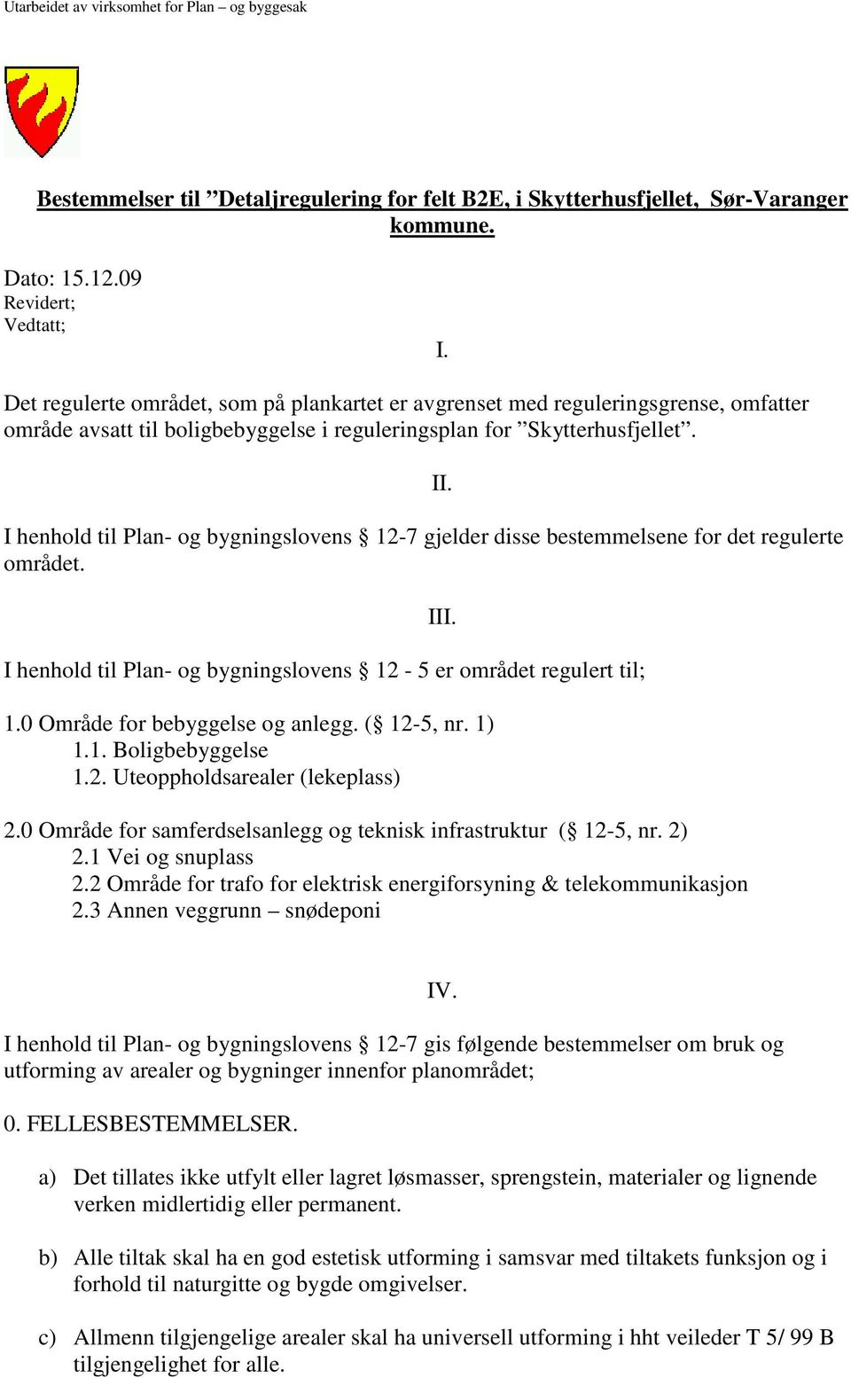 I henhold til Plan- og bygningslovens 12-7 gjelder disse bestemmelsene for det regulerte området. I henhold til Plan- og bygningslovens 12-5 er området regulert til; II. III. 1.0 Område for bebyggelse og anlegg.