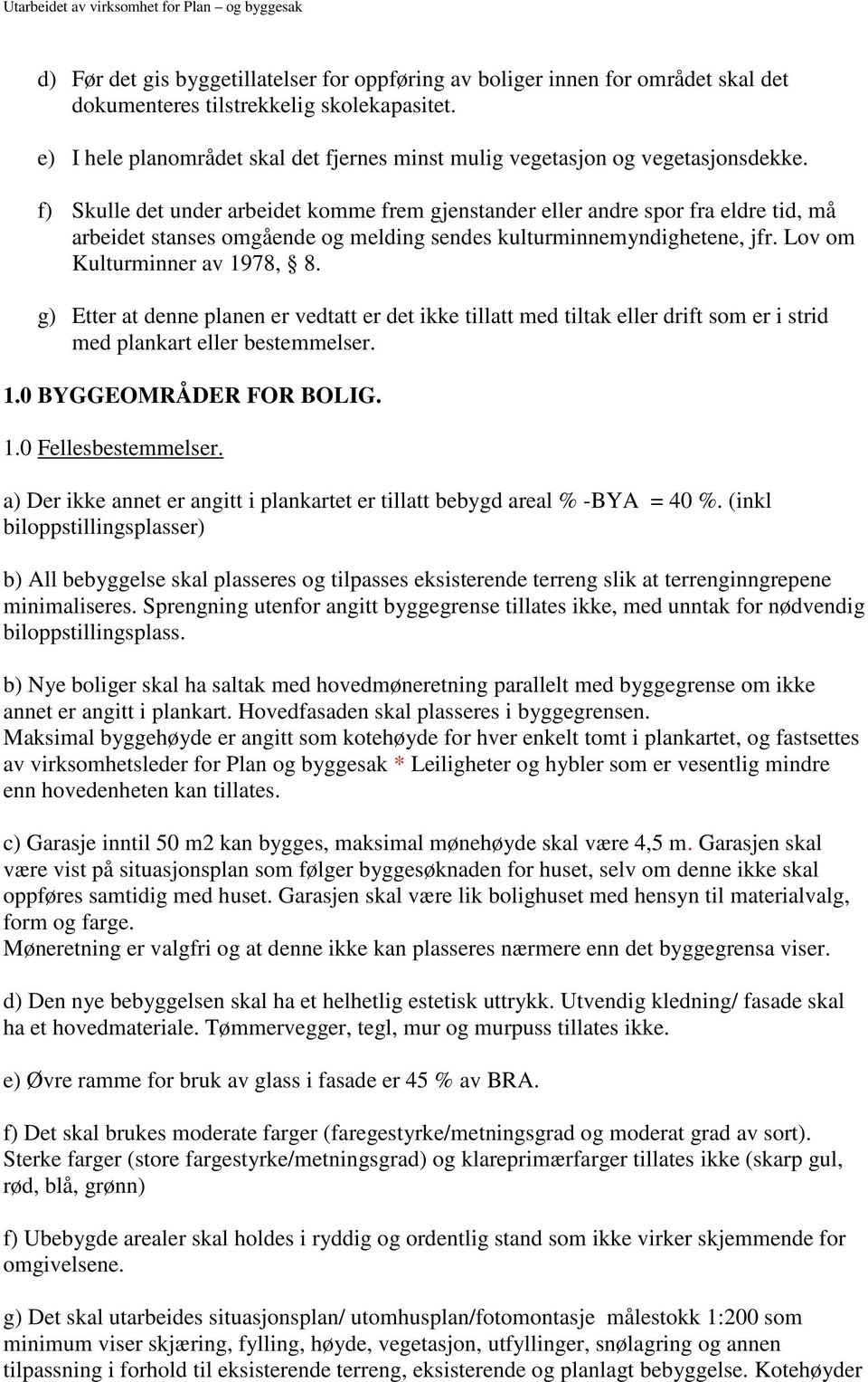 f) Skulle det under arbeidet komme frem gjenstander eller andre spor fra eldre tid, må arbeidet stanses omgående og melding sendes kulturminnemyndighetene, jfr. Lov om Kulturminner av 1978, 8.