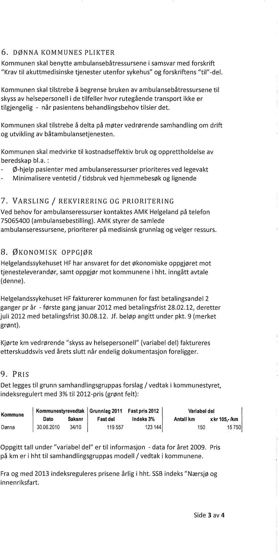 det. Kommunen skal tilstrebe å delta på møter vedrørende samhandling om drift og utvikling av båtambulansetjenesten.