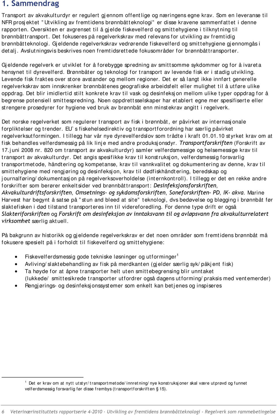 Oversikten er avgrenset til å gjelde fiskevelferd og smittehygiene i tilknytning til brønnbåttransport. Det fokuseres på regelverkskrav med relevans for utvikling av fremtidig brønnbåtteknologi.