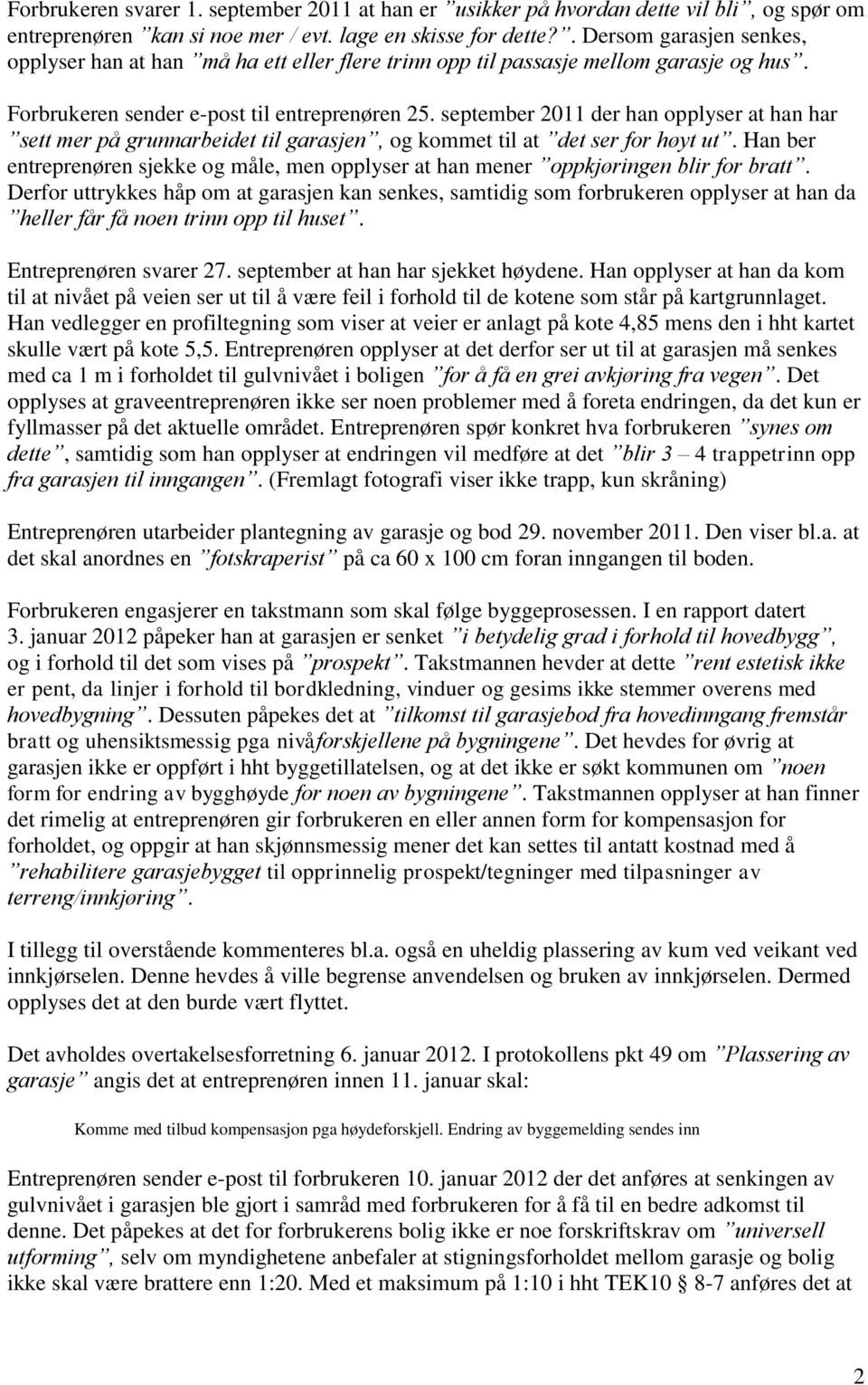 september 2011 der han opplyser at han har sett mer på grunnarbeidet til garasjen, og kommet til at det ser for høyt ut.