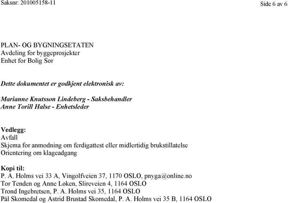 midlertidig brukstillatelse Orientering om klageadgang Kopi til: P. A. Holms vei 33 A, Vingolfveien 37, 1170 OSLO, pnyga@online.