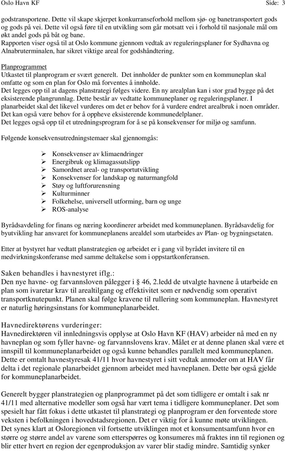 Rapporten viser også til at Oslo kommune gjennom vedtak av reguleringsplaner for Sydhavna og Alnabruterminalen, har sikret viktige areal for godshåndtering.