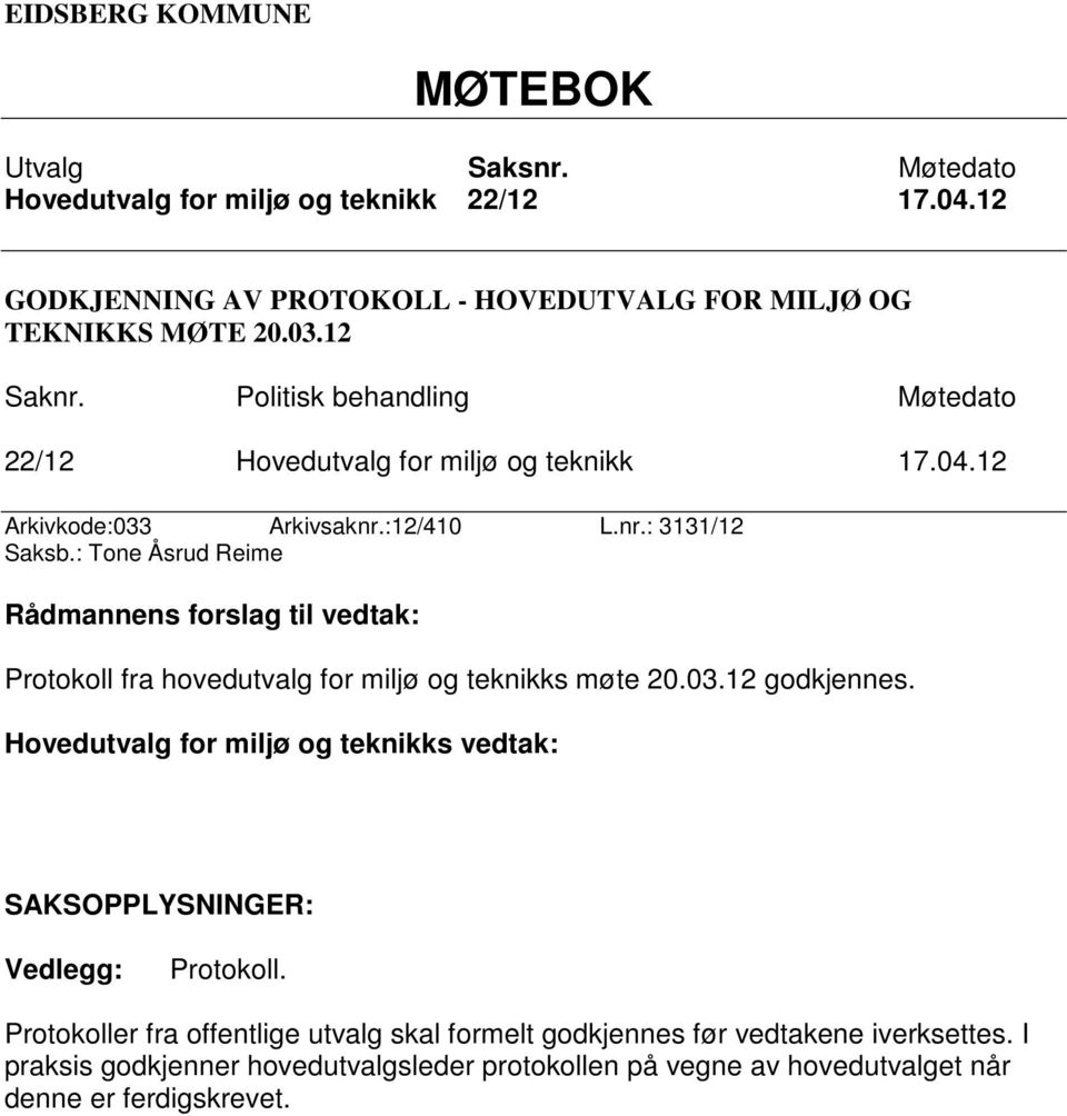 : Tone Åsrud Reime Rådmannens forslag til vedtak: Protokoll fra hovedutvalg for miljø og teknikks møte 20.03.12 godkjennes.