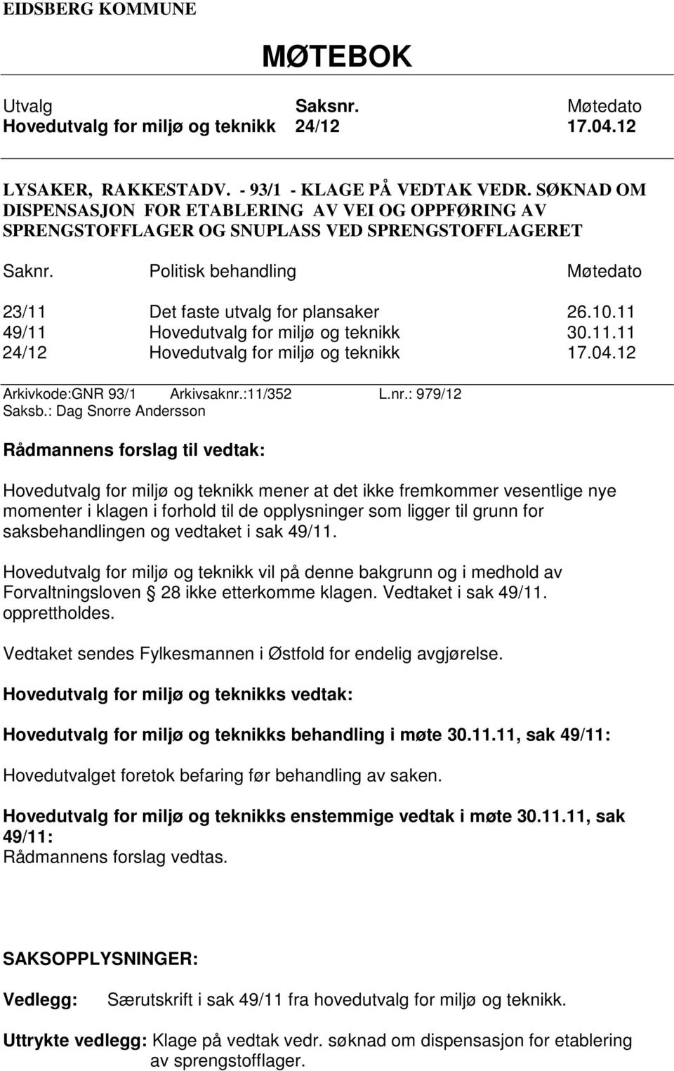 11 49/11 Hovedutvalg for miljø og teknikk 30.11.11 24/12 Hovedutvalg for miljø og teknikk 17.04.12 Arkivkode:GNR 93/1 Arkivsaknr.:11/352 L.nr.: 979/12 Saksb.