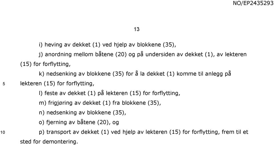 l) feste av dekket (1) på lekteren (1) for forflytting, m) frigjøring av dekket (1) fra blokkene (3), n) nedsenking av blokkene