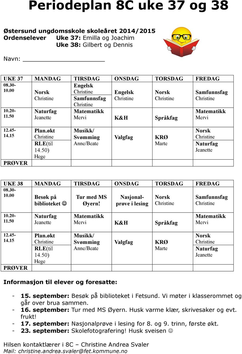 30-10.00 Besøk på biblioteket Tur med MS Øyern! Nasjonalprøve i lesing Samfunnsfag 10.20-11.50 Mervi K&H Språkfag Mervi 12.45-14.15 PRØVER Plan.økt RLE(til 14.