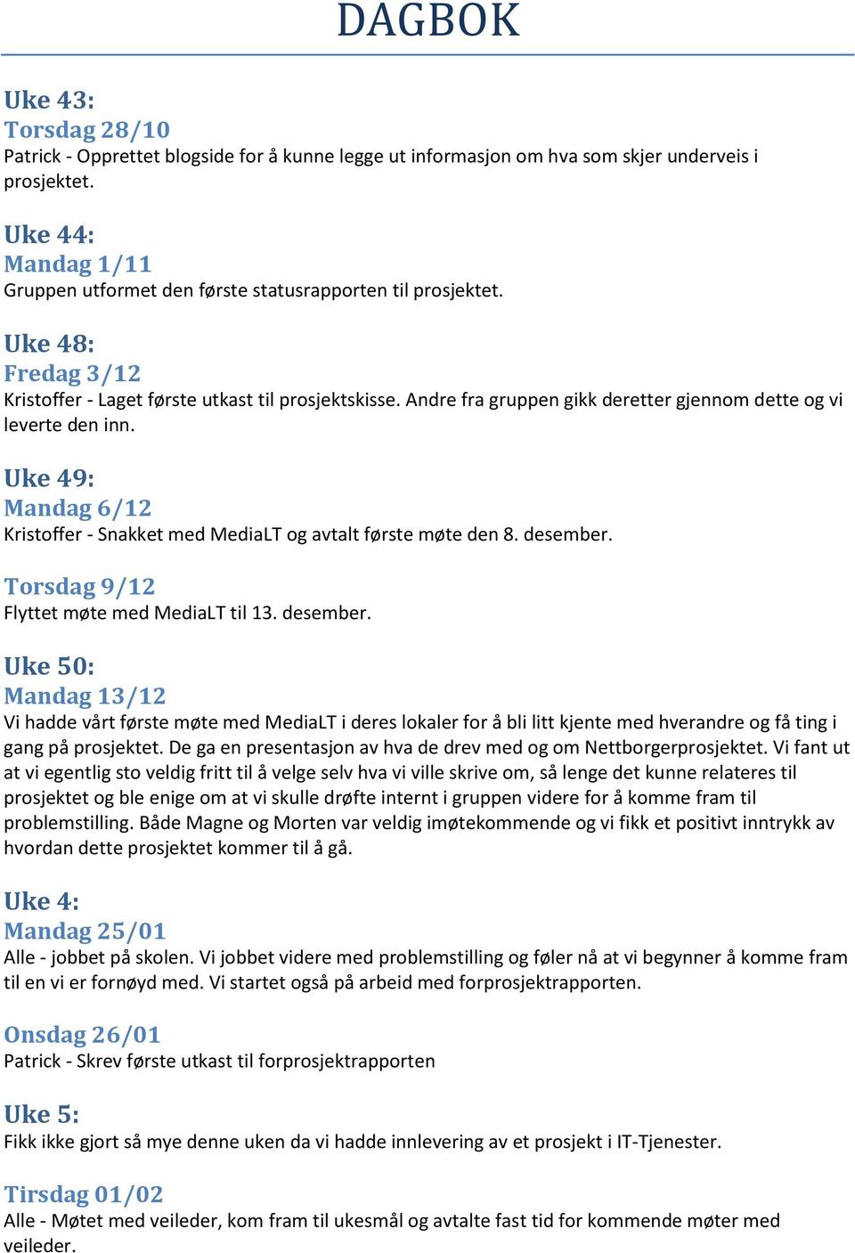 Andre fra gruppen gikk deretter gjennom dette og vi leverte den inn. Uke 49: Mandag 6/12 Kristoffer - Snakket med MediaLT og avtalt første møte den 8. desember.