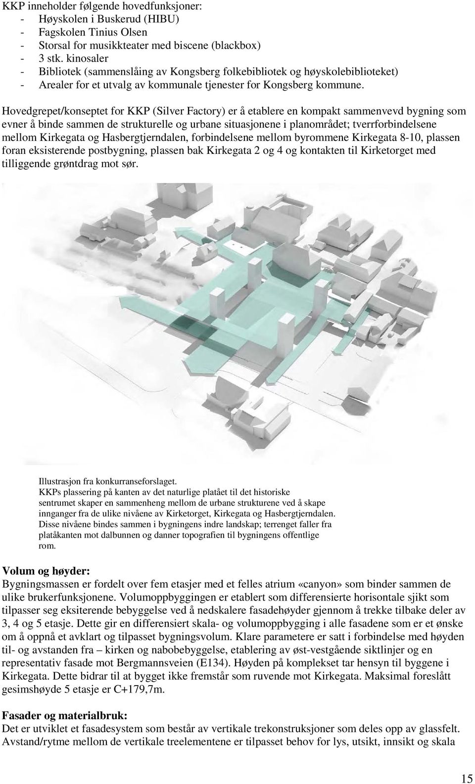 Hovedgrepet/konseptet for KKP (Silver Factory) er å etablere en kompakt sammenvevd bygning som evner å binde sammen de strukturelle og urbane situasjonene i planområdet; tverrforbindelsene mellom