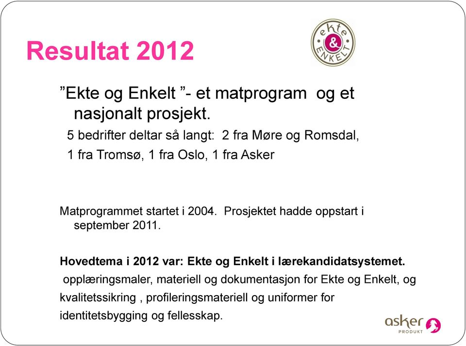 i 2004. Prosjektet hadde oppstart i september 2011. Hovedtema i 2012 var: Ekte og Enkelt i lærekandidatsystemet.
