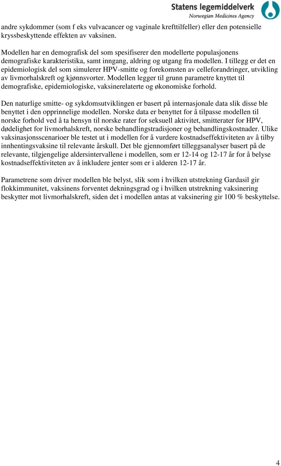 I tillegg er det en epidemiologisk del som simulerer HPV-smitte og forekomsten av celleforandringer, utvikling av livmorhalskreft og kjønnsvorter.