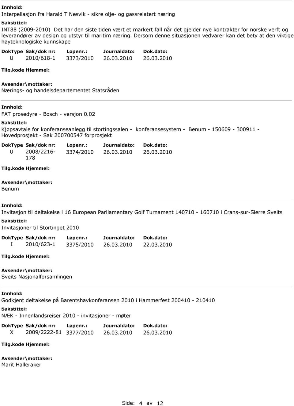 Dersom denne situasjonen vedvarer kan det bety at den viktige høyteknologiske kunnskape 2010/618-1 3373/2010 Nærings- og handelsdepartementet Statsråden FAT prosedyre - Bosch - versjon 0.