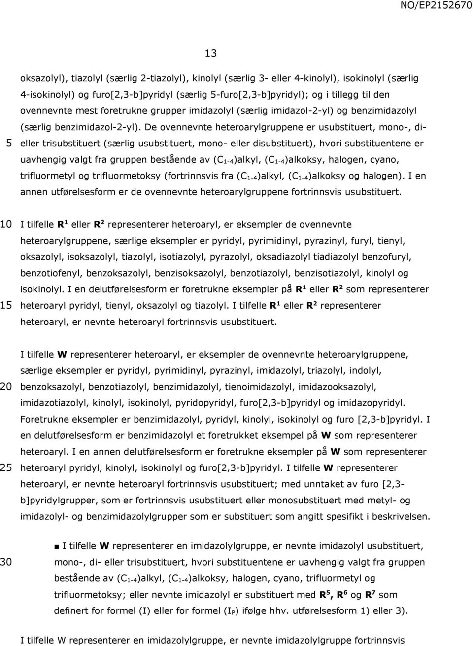 De ovennevnte heteroarylgruppene er usubstituert, mono-, dieller trisubstituert (særlig usubstituert, mono- eller disubstituert), hvori substituentene er uavhengig valgt fra gruppen bestående av (C