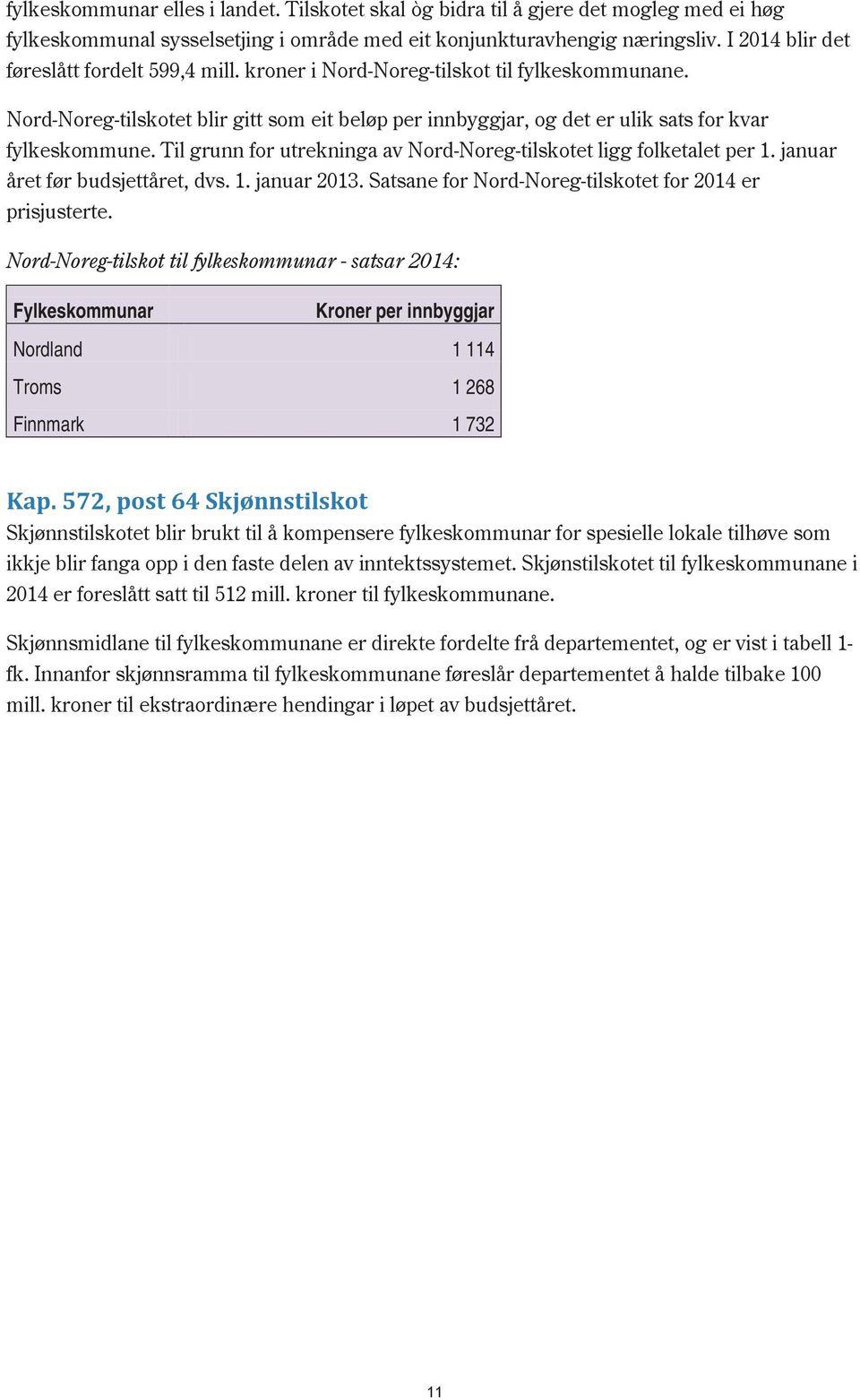 Til grunn for utrekninga av Nord-Noreg-tilskotet ligg folketalet per 1. januar året før budsjettåret, dvs. 1. januar 2013. Satsane for Nord-Noreg-tilskotet for 2014 er prisjusterte.