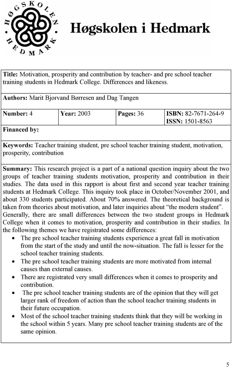 student, motivation, prosperity, contribution Summary: This research project is a part of a national question inquiry about the two groups of teacher training students motivation, prosperity and