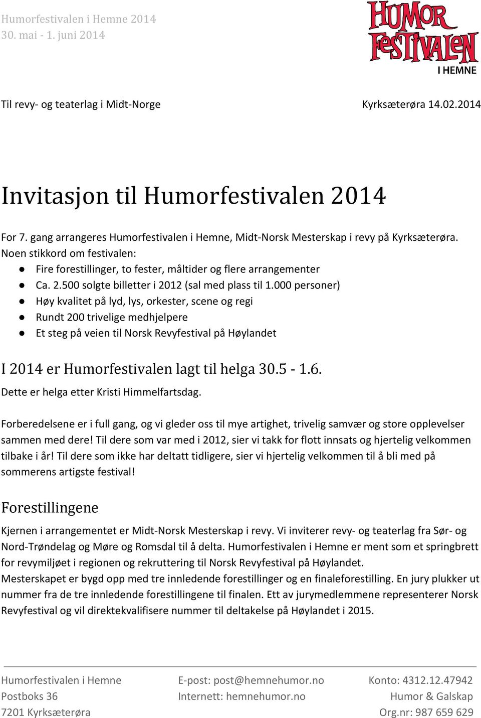 000 personer) Høy kvalitet på lyd, lys, orkester, scene og regi Rundt 200 trivelige medhjelpere Et steg på veien til Norsk Revyfestival på Høylandet I 2014 er Humorfestivalen lagt til helga 30.5-1.6.