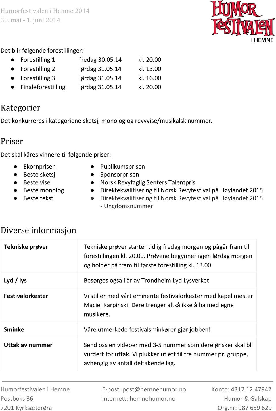 til Norsk Revyfestival på Høylandet 2015 Direktekvalifisering til Norsk Revyfestival på Høylandet 2015 - Ungdomsnummer Diverse informasjon Tekniske prøver Lyd / lys Festivalorkester Sminke Uttak av