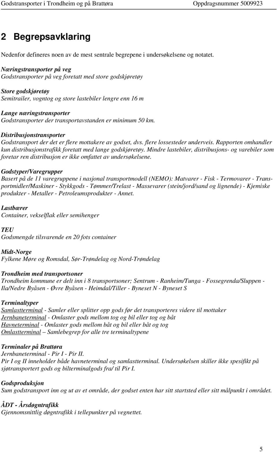 der transportavstanden er minimum 50 km. Distribusjonstransporter Godstransport der det er flere mottakere av godset, dvs. flere lossesteder underveis.