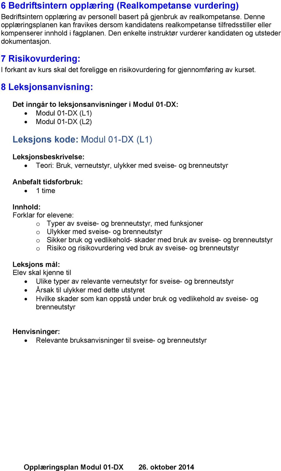 7 Risikovurdering: I forkant av kurs skal det foreligge en risikovurdering for gjennomføring av kurset.