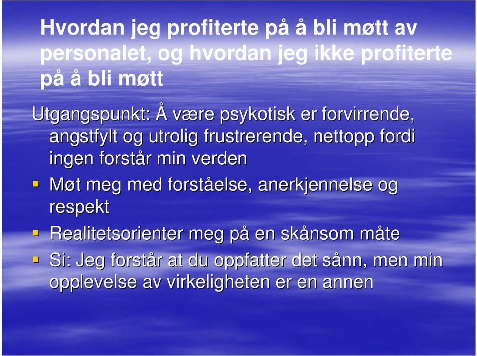 forstår r min verden Møt t meg med forståelse, anerkjennelse og respekt Realitetsorienter meg påp en