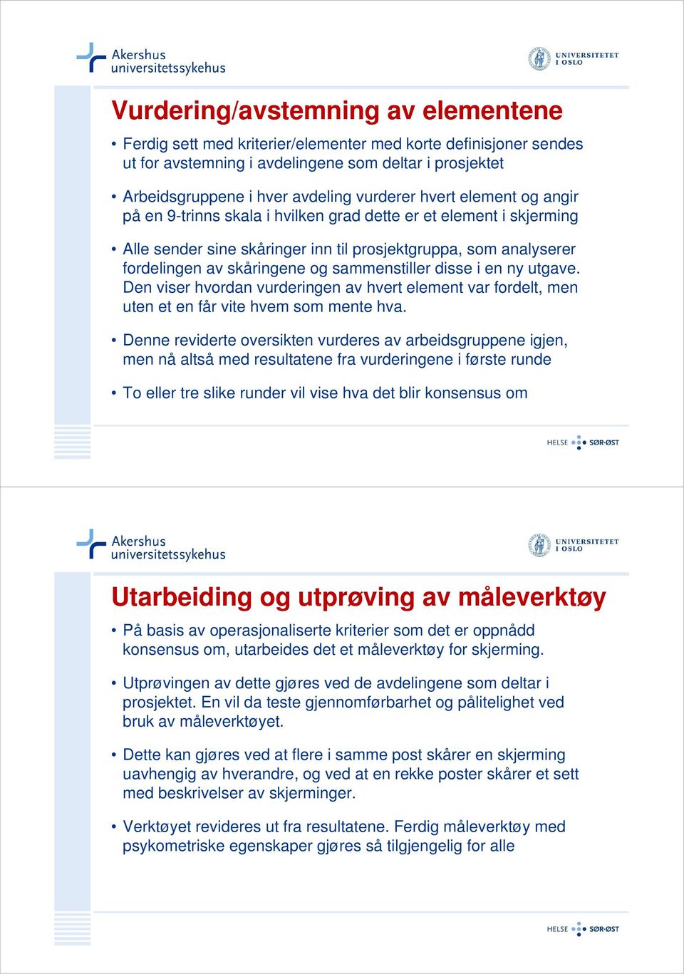 disse i en ny utgave. Den viser hvordan vurderingen av hvert element var fordelt, men uten et en får vite hvem som mente hva.