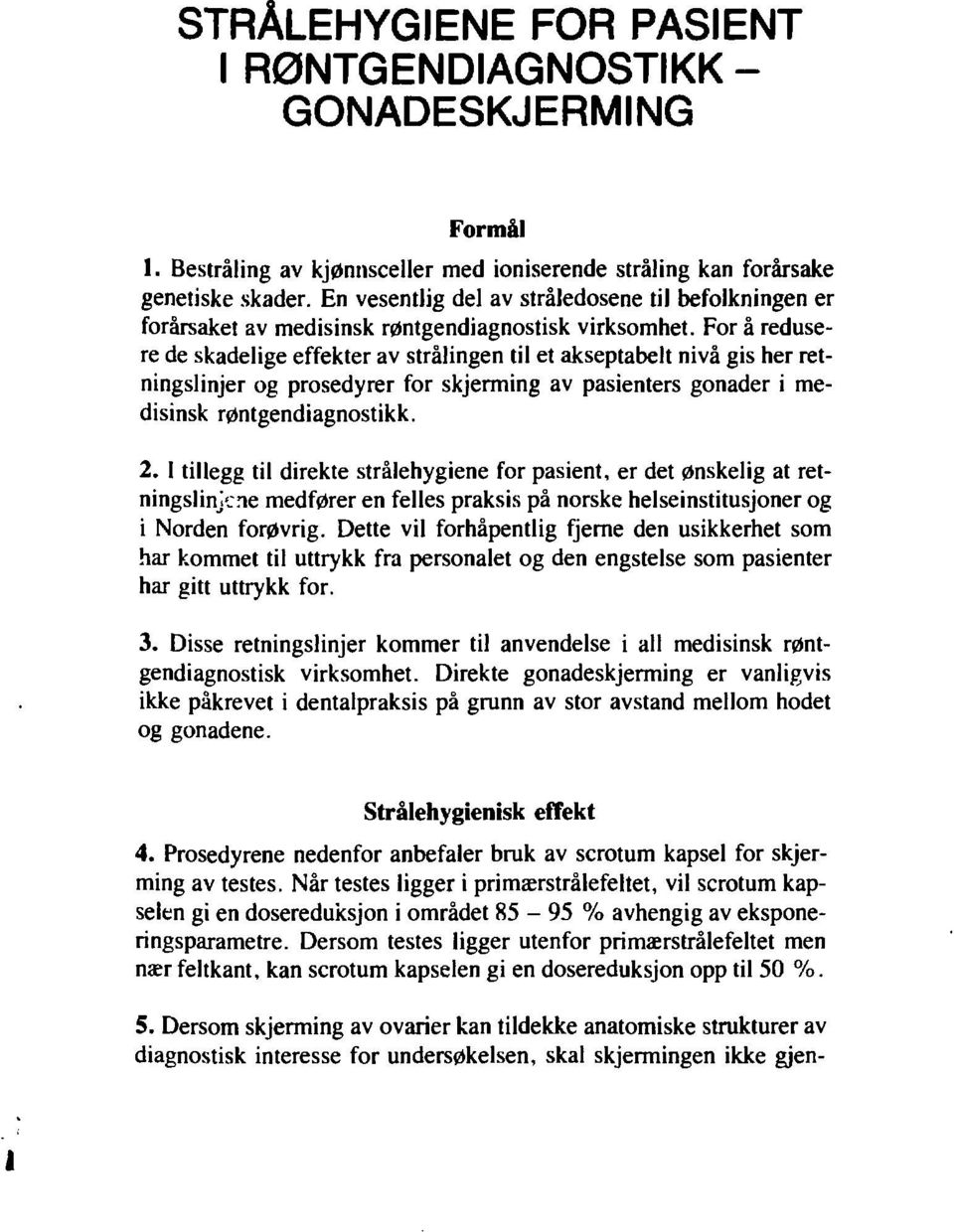 For å redusere de skadelige effekter av strålingen til et akseptabelt nivå gis her retningslinjer og prosedyrer for skjerming av pasienters gonader i medisinsk røntgendiagnostikk. 2.