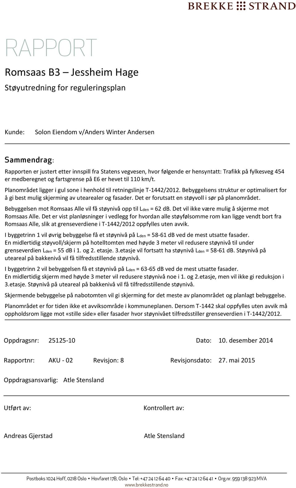 Bebyggelsens struktur er optimalisert for å gi best mulig skjerming av utearealer og fasader. Det er forutsatt en støyvoll i sør på planområdet.