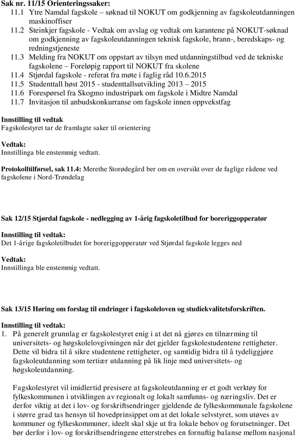 3 Melding fra NOKUT om oppstart av tilsyn med utdanningstilbud ved de tekniske fagskolene Foreløpig rapport til NOKUT fra skolene 11.4 Stjørdal fagskole - referat fra møte i faglig råd 10.6.2015 11.